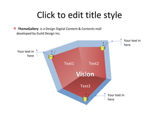 Click to edit title style ThemeGallery  is a Design Digital Content & Contents mall developed by Guild Design Inc. Vision Text1 Text2 Text3 Your text in here Your text in here Your text in here 