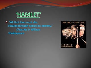 ‘HAMLET’ "All that lives must die,Passing through nature to eternity."           (Hamlet )- William Shakespeare     