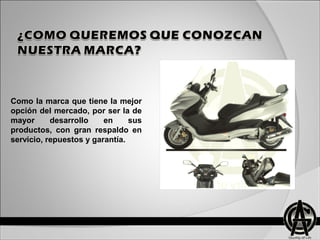 Como la marca que tiene la mejor
opción del mercado, por ser la de
mayor desarrollo en sus
productos, con gran respaldo en
servicio, repuestos y garantía.
 