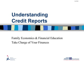 1.4.2.G1
Understanding
Credit Reports
Family Economics & Financial Education
Take Charge of Your Finances
 