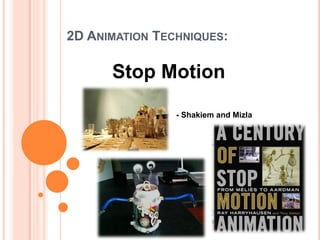 			2D Animation Techniques: 		Stop Motion 				- Shakiem and Mizla 