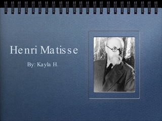 Henri Matisse By: Kayla H.   