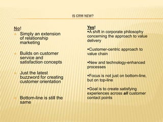 Is CRM New?Yes!A shift in corporate philosophy concerning the approach to value delivery