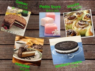 Gateau 巧克力蛋糕 Petits fours 糖向小蛋糕 brioche  奶油蛋糕 sandwich cookie   夹心饼干 mousse  慕斯蛋糕 