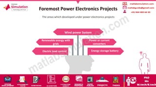 Foremost Power Electronics Projects
Wind power System
Renewable energy with
grids
Electric load control Energy storage battery
Power or current
converters
The areas which developed under power electronics projects