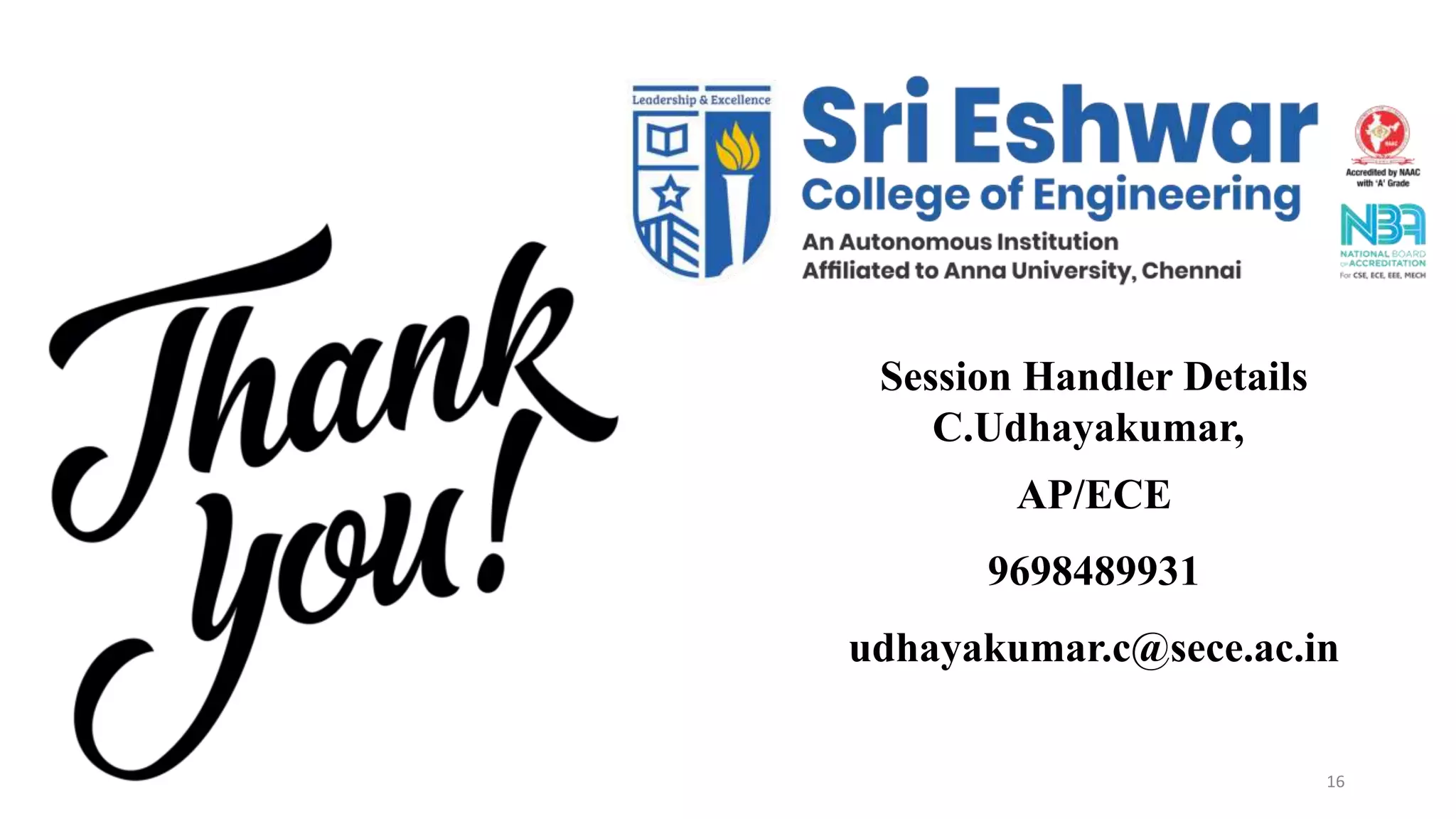 16
Session Handler Details
C.Udhayakumar,
AP/ECE
9698489931
udhayakumar.c@sece.ac.in
 