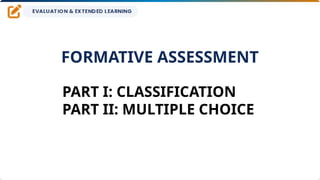 FORMATIVE ASSESSMENT
PART I: CLASSIFICATION
PART II: MULTIPLE CHOICE
 