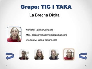 La Brecha Digital


Nombre: Tatiana Camacho

Mail.: tatianamariacamacho@gmail.com

Usuario Mr Wong: Tatianacher
 