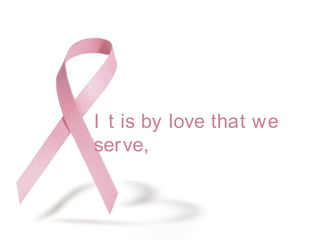 It is by love that we serve, 