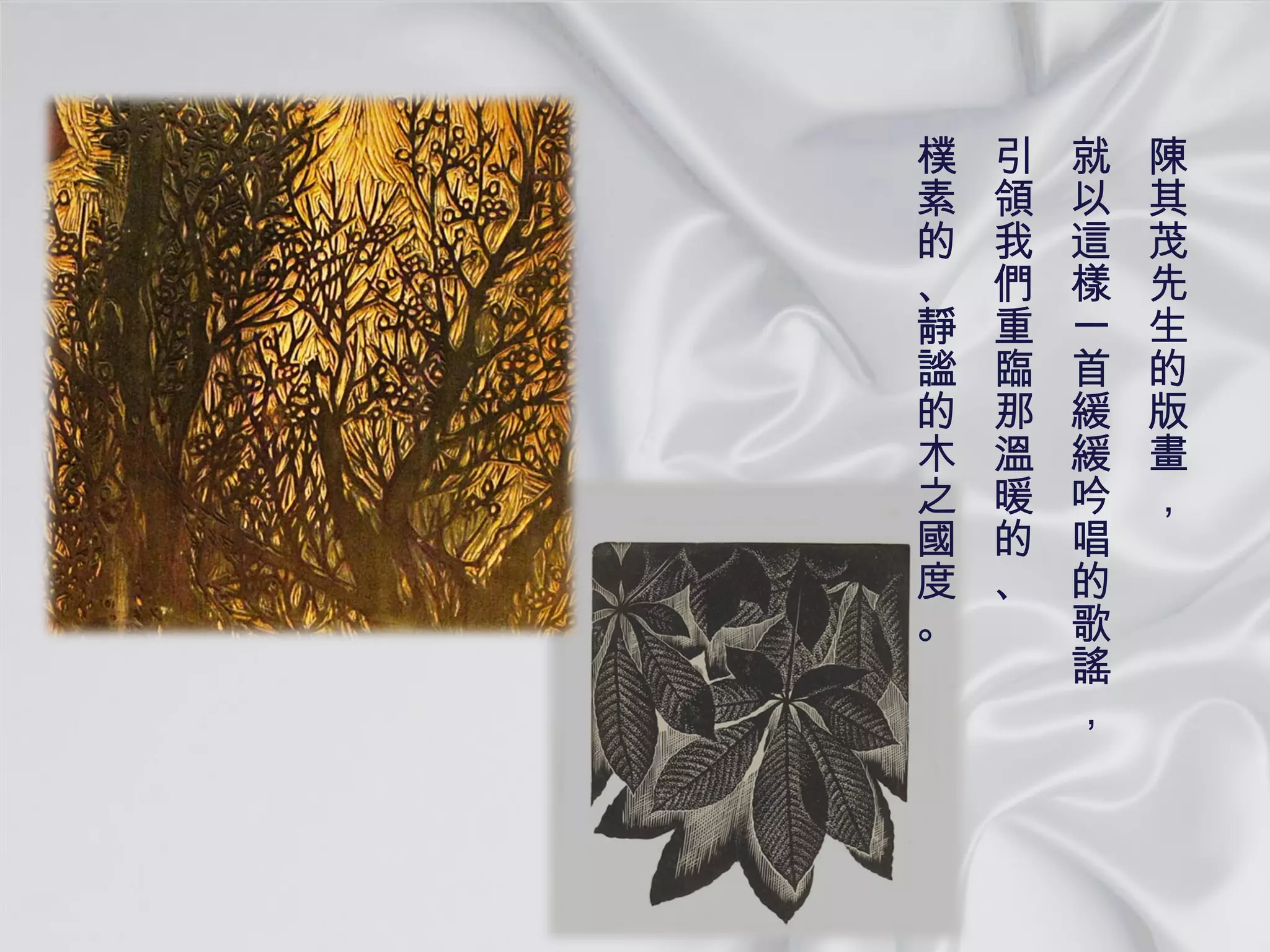 陳其茂先生的版畫， 就以這樣一首緩緩吟唱的歌謠， 引領我們重臨那溫暖的、 樸素的、靜謐的木之國度。 