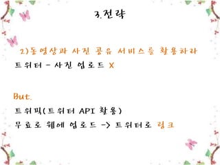 3.전략 2)동영상과 사진 공유 서비스를 활용하라트위터- 사진 업로드 X But,트위픽(트위터API 활용) 무료로 웹에 업로드 -> 트위터로링크