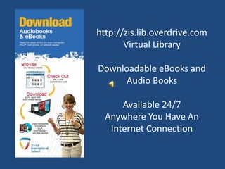 http://zis.lib.overdrive.comVirtual LibraryDownloadable eBooks and Audio BooksAvailable 24/7Anywhere You Have An Internet Connection 