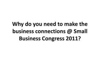 Why do you need to make the business connections @ Small Business Congress 2011? 
