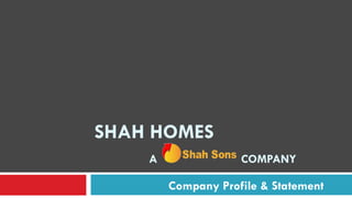 S HAH HOMES   A   COMPANY   Company Profile & Statement 