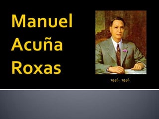 Manuel AcuñaRoxas 1946 - 1948 