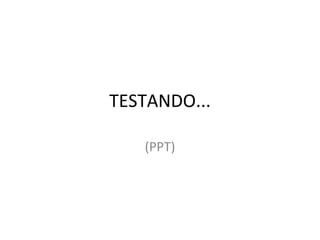 TESTANDO... (PPT) 