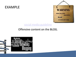EXAMPLE social media guideline Offensive content on the BLOG. 