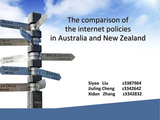 The comparison of  the internet policies  in Australia and New Zealand  Siyao  Liu  z3387964 Jiuling Cheng  z3342642 Xidan  Zhang  z3342832 