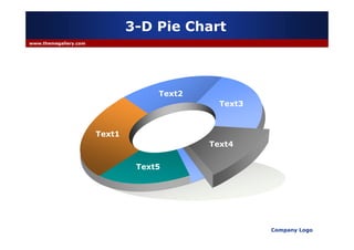 3-D Pie Chart
www.themegallery.com




                                    Text2
                                              Text3



                       Text1
                                            Text4


                                Text5




                                                      Company Logo
 