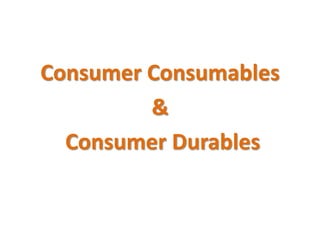 Consumer Consumables &  Consumer Durables 
