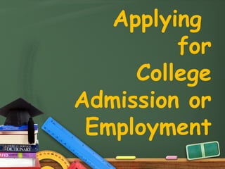 Applying
         for
     College
Admission or
 Employment
 