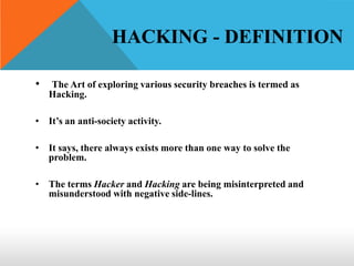 Hacking - definitionThe Art of exploring various security breaches is termed as Hacking.