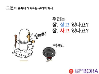 그분의 유혹에 대처하는 우리의 자세

                  우리는
                  잘, 살고 있나요?
                  잘, 사고 있나요?
 