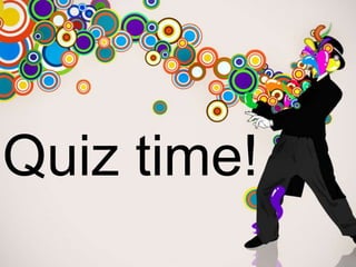 Quiz time!
 