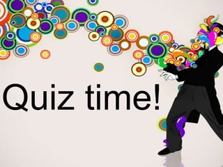 Quiz time!
 