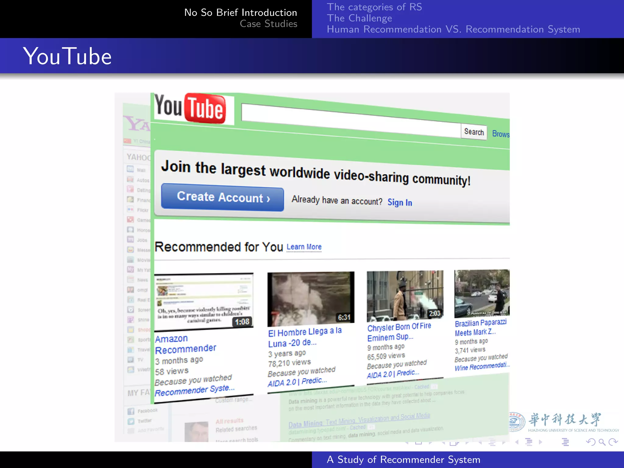 The categories of RS
            No So Brief Introduction
                                       The Challenge
                       Case Studies
                                       Human Recommendation VS. Recommendation System


. YouTube




                                                     .     .      .     .      .        .

                                       A Study of Recommender System
 