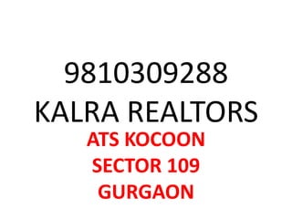 9810309288
KALRA REALTORS
   ATS KOCOON
   SECTOR 109
    GURGAON
 