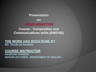 Presentation
             on
     DRUG ADDICTION
  Course : Composition and
Communications skills (ENG102)
 