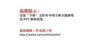 温馨提示：
安装“字体”文件 中的字体才能体夹 现
出 PPT 整体效果。
新浪微博： 布斯了乔 吗
http://weibo.com/xinlixiaoshen
 