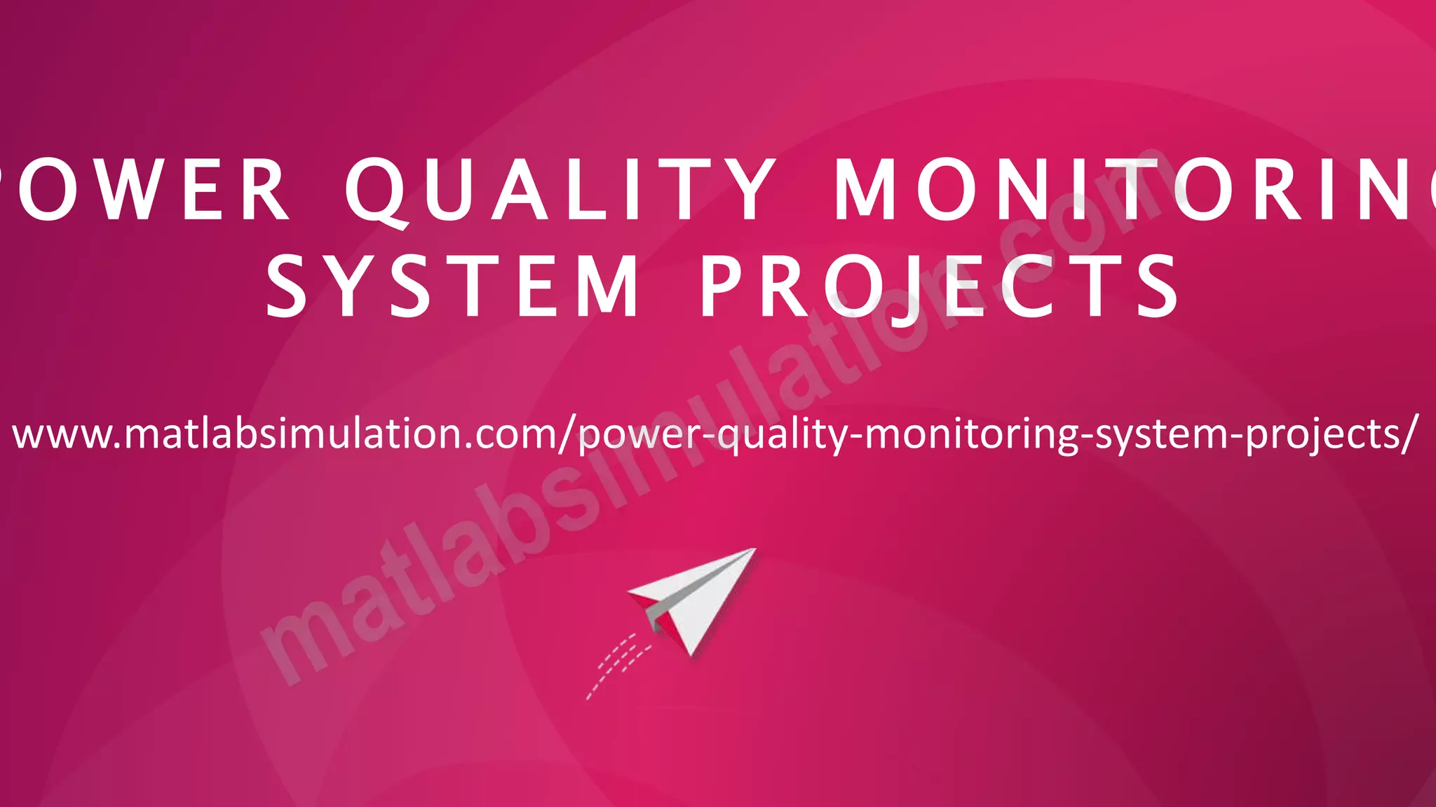P O W E R Q U A L I T Y M O N I T O R I N G
S Y S T E M P R O J E C T S
www.matlabsimulation.com/power-quality-monitoring-system-projects/