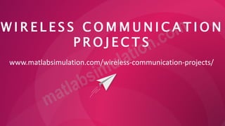 W I R E L E S S C O M M U N I C A T I O N
P R O J E C T S
www.matlabsimulation.com/wireless-communication-projects/
 