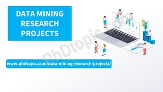 www.phdtopic.com/data-mining-research-projects/
DATA MINING
RESEARCH
PROJECTS
 