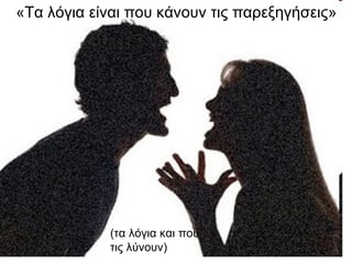 «Τα λόγια είναι που κάνουν τις παρεξηγήσεις» (τα λόγια και που τις λύνουν) 