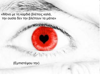 «Μόνο με τη καρδιά βλέπεις καλά, την ουσία δεν την βλέπουν τα μάτια» (Εμπιστέψου την) 