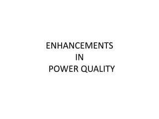 ENHANCEMENTS
     IN
 POWER QUALITY
 