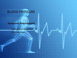 BLOOD PRESSURE

Equipment Requirements

  •Sphygmomanometer
  •Stethoscope
 