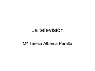 La televisión

Mª Teresa Alberca Peralta
 
