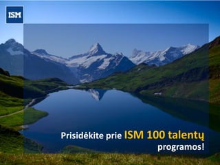 Prisidėkite prie ISM 100 talentų
                       programos!
 
