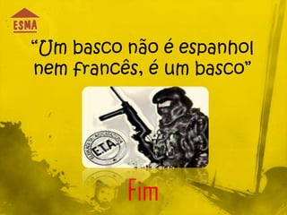 “Um basco não é espanhol
nem francês, é um basco”




          Fim
 