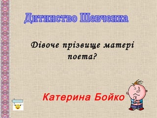 Дівоче прізвище матері
        поета?



  Катерина Бойко
 