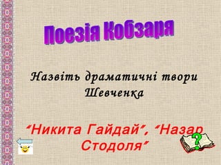 Назвіть драматичні твори
        Шевченка

“ Никита Гайдай ”, “ Назар
        Стодоля ”
 