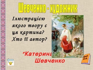 Ілюстрацією
якого твору є
ця картина?
Хто її автор?

   “ Катерина ”, Тарас
        Шевченко
 