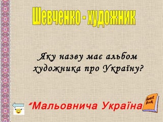 Яку назву має альбом
 художника про Україну?


“ Мальовнича Україна ”
 