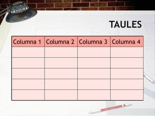 TAULES
Columna 1 Columna 2 Columna 3 Columna 4
 