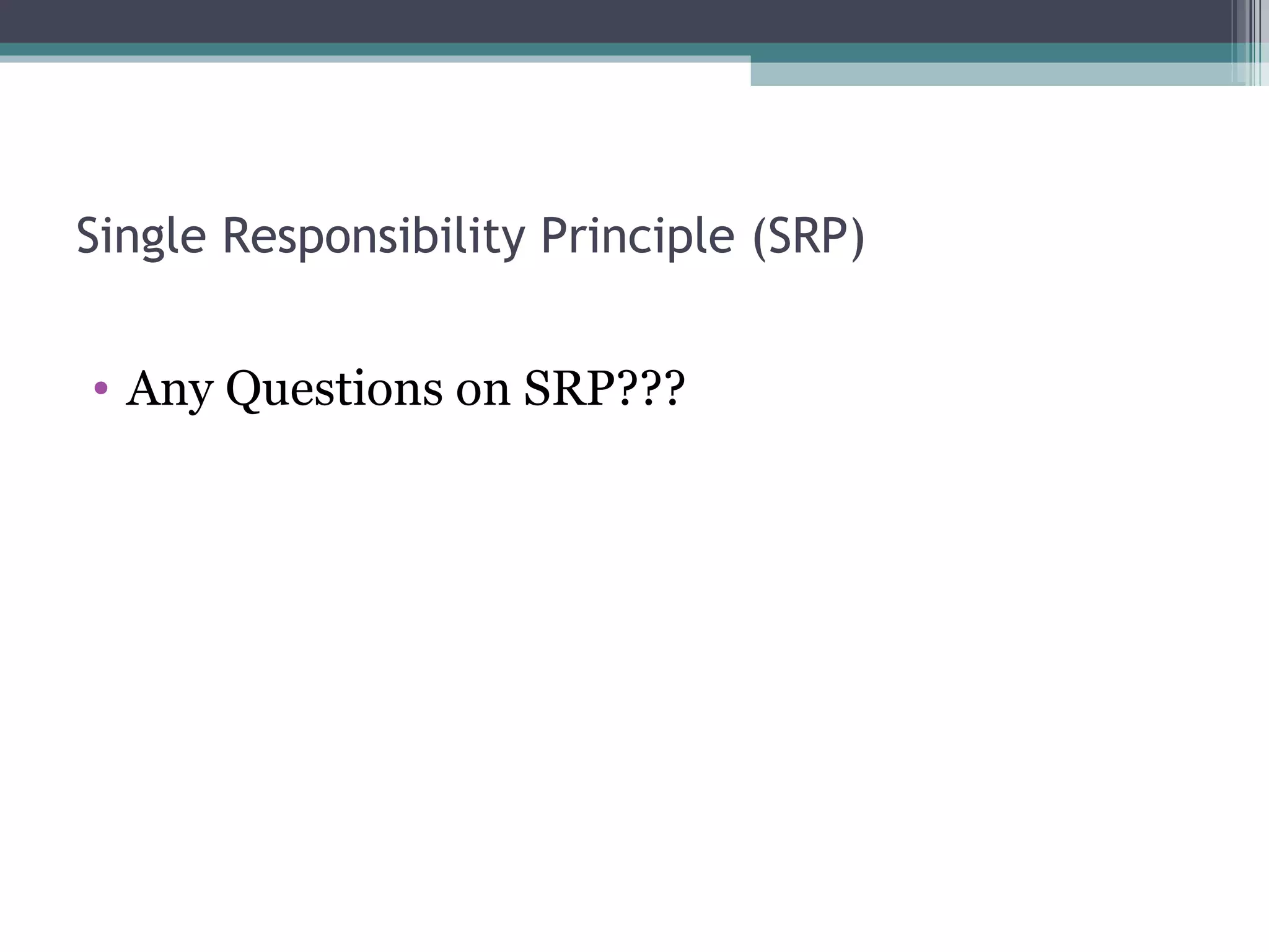 Single Responsibility Principle (SRP)


• Any Questions on SRP???
 