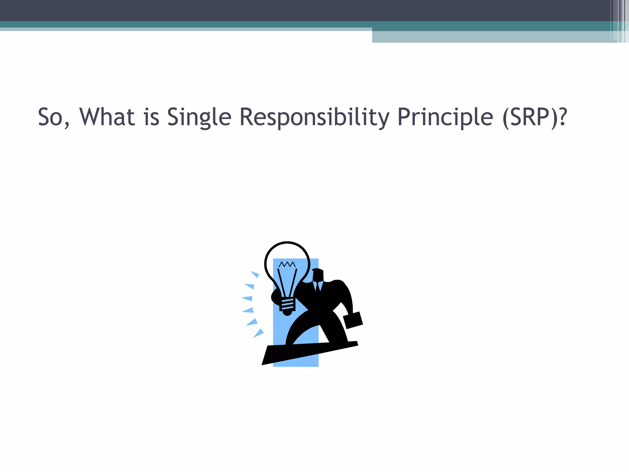 So, What is Single Responsibility Principle (SRP)?
 